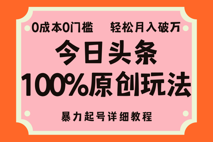 头条100%原创玩法，暴力起号详细教程，0成本无门槛，简单上手，单号月入轻松破万去创吧-网创项目资源站-副业项目-创业项目-搞钱项目黑蛋搞钱