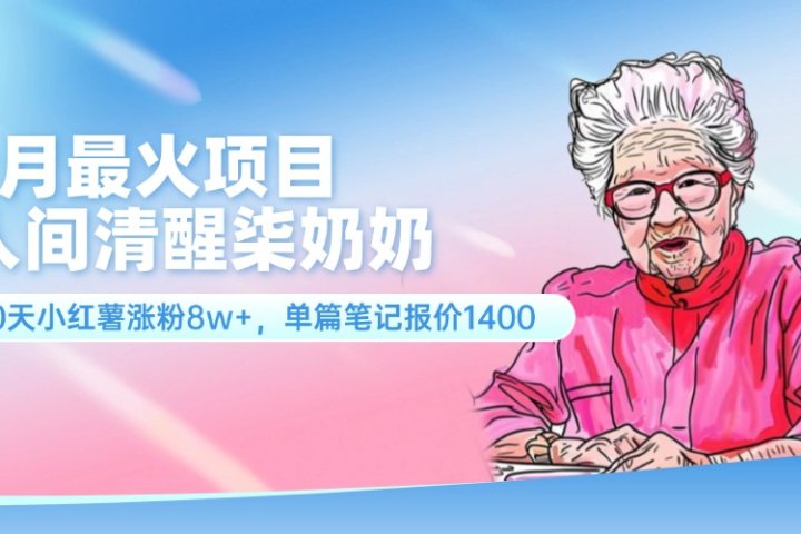 7月最火项目，人间清醒柒奶奶，10天小红薯涨粉8w+，单篇笔记报价1400.去创吧-网创项目资源站-副业项目-创业项目-搞钱项目黑蛋搞钱