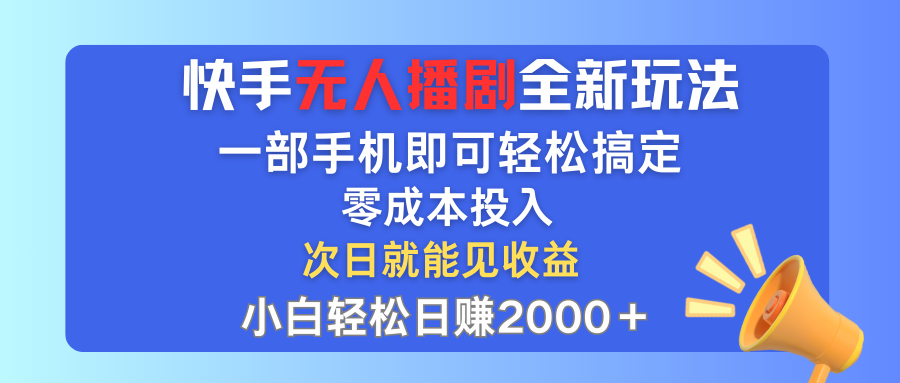 快手无人播剧全新玩法，一部手机就可以轻松搞定，零成本投入，小白轻松日赚2000＋去创吧-网创项目资源站-副业项目-创业项目-搞钱项目黑蛋搞钱