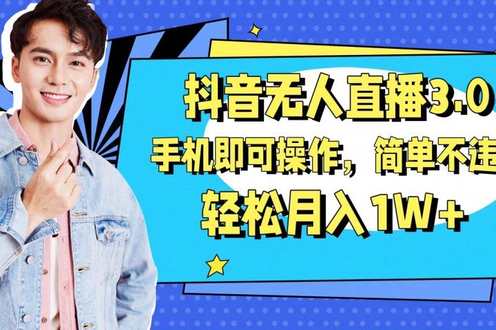 抖音无人直播玩法3.0，手机即可操作，简单不违规，轻松月入1W+去创吧-网创项目资源站-副业项目-创业项目-搞钱项目黑蛋搞钱