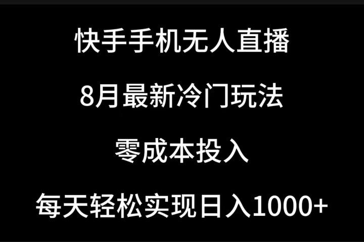 快手手机无人直播，8月最新冷门玩法，单日轻松变现1000＋，零成本投入去创吧-网创项目资源站-副业项目-创业项目-搞钱项目黑蛋搞钱