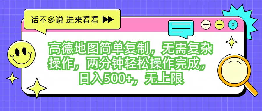 高德地图简单复制，无需复杂操作，两分钟轻松操作完成，日入500+，无上限去创吧-网创项目资源站-副业项目-创业项目-搞钱项目黑蛋搞钱