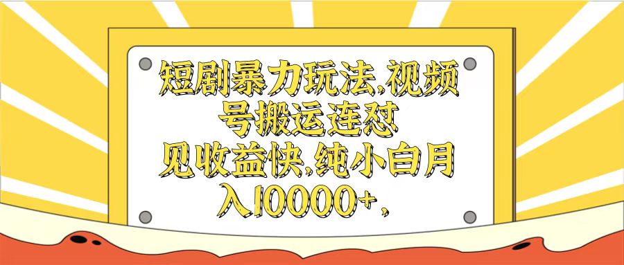 短剧暴力玩法，视频号搬运连怼见收益快，纯小白月入10000+去创吧-网创项目资源站-副业项目-创业项目-搞钱项目黑蛋搞钱