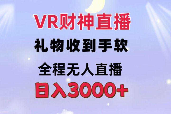 VR财神直播  礼物收到手软 全程无人直播   日入3000+去创吧-网创项目资源站-副业项目-创业项目-搞钱项目黑蛋搞钱