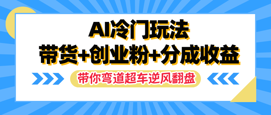 AI冷门玩法，一条视频实现带货+创业粉+分成收益，带你弯道超车实现逆风翻盘去创吧-网创项目资源站-副业项目-创业项目-搞钱项目黑蛋搞钱