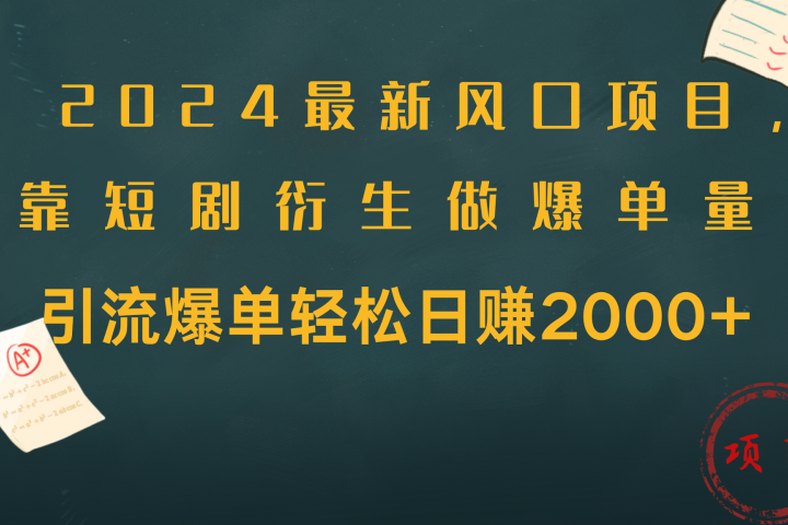 2024最新风口项目，引流爆单轻松日赚2000+，靠短剧衍生做爆单量去创吧-网创项目资源站-副业项目-创业项目-搞钱项目黑蛋搞钱