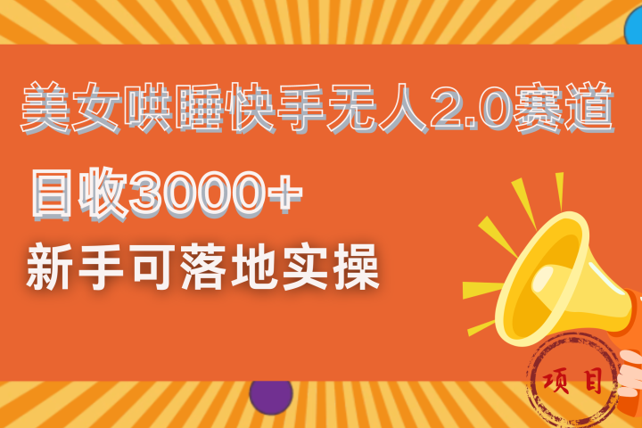 美女哄睡快手无人2.0赛道，日收3000+！新手可落地实操去创吧-网创项目资源站-副业项目-创业项目-搞钱项目黑蛋搞钱
