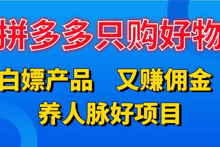 拼多多只购好物，白嫖产品，又赚佣金，养人脉好项目，轻松日入3位数。去创吧-网创项目资源站-副业项目-创业项目-搞钱项目黑蛋搞钱