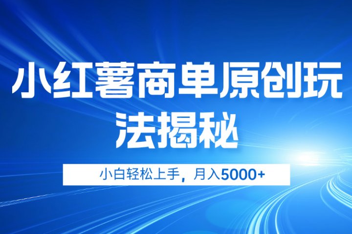 小红薯商单玩法揭秘，小白轻松上手，月入5000+去创吧-网创项目资源站-副业项目-创业项目-搞钱项目黑蛋搞钱