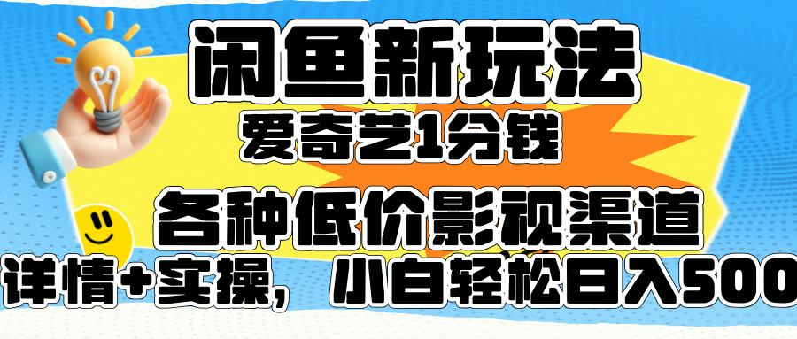 闲鱼新玩法，爱奇艺会员1分钱及各种低价影视渠道，小白轻松日入500+去创吧-网创项目资源站-副业项目-创业项目-搞钱项目黑蛋搞钱