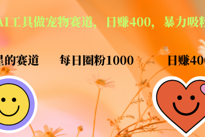 用免费AI工具做宠物赛道，日赚400，暴力吸粉和撸金去创吧-网创项目资源站-副业项目-创业项目-搞钱项目黑蛋搞钱