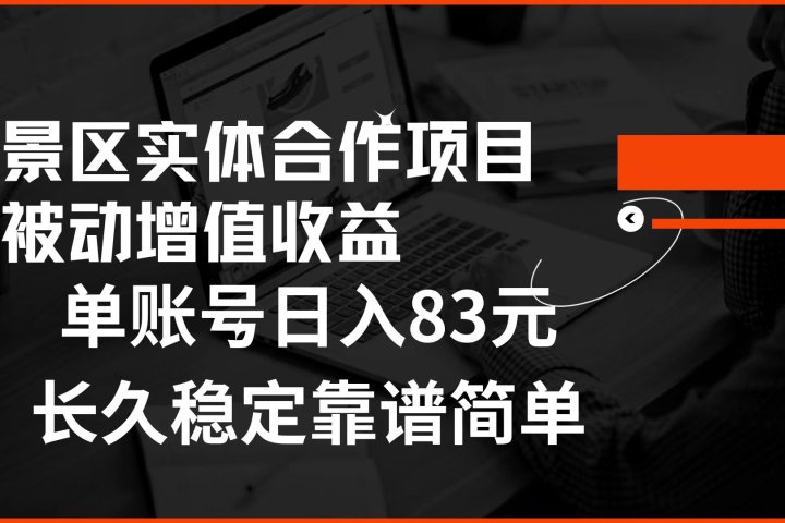 景区房票合作 被动增值收益 单账号日入83元 稳定靠谱简单去创吧-网创项目资源站-副业项目-创业项目-搞钱项目黑蛋搞钱