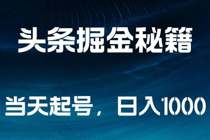 头条掘金秘籍，当天起号，日入1000+去创吧-网创项目资源站-副业项目-创业项目-搞钱项目黑蛋搞钱