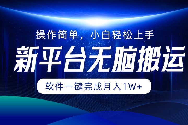 新平台无脑搬运月入1W+软件一键完成，简单无脑小白也能轻松上手去创吧-网创项目资源站-副业项目-创业项目-搞钱项目黑蛋搞钱
