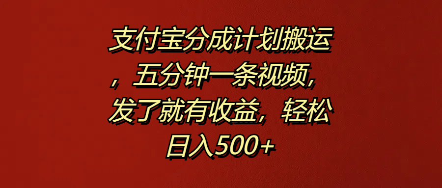 支付宝分成计划搬运，五分钟一条视频，发了就有收益，轻松日入500+去创吧-网创项目资源站-副业项目-创业项目-搞钱项目黑蛋搞钱