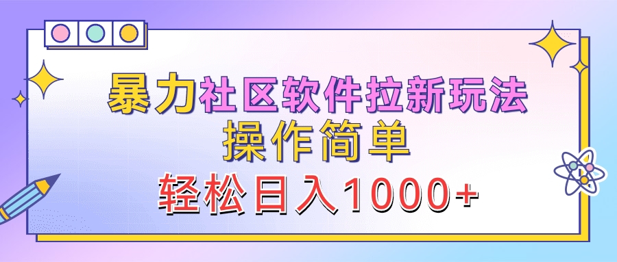 暴力社区软件拉新玩法，操作简单，轻松日入1000+去创吧-网创项目资源站-副业项目-创业项目-搞钱项目黑蛋搞钱