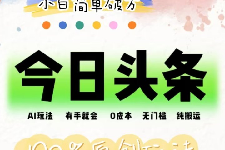 AI头条，有手就会，0成本无门槛，纯搬运，小白单号简单破万！！去创吧-网创项目资源站-副业项目-创业项目-搞钱项目黑蛋搞钱