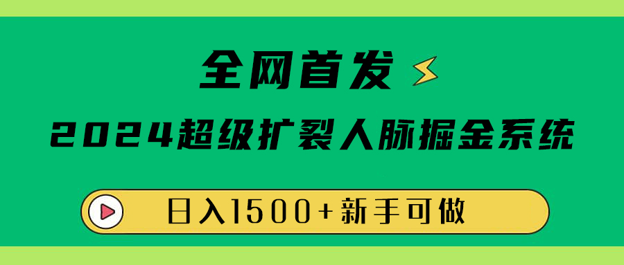 全网首发：2024超级扩列，人脉掘金系统，日入1500+去创吧-网创项目资源站-副业项目-创业项目-搞钱项目黑蛋搞钱