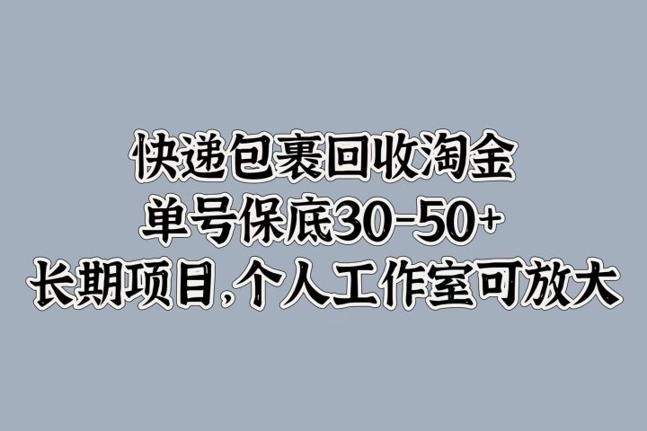 快递包裹回收淘金，单号保底30-50+，长期项目！个人工作室可放大去创吧-网创项目资源站-副业项目-创业项目-搞钱项目黑蛋搞钱