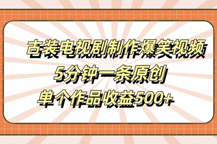 古装电视剧制作爆笑视频，5分钟一条原创，单个作品收益500+去创吧-网创项目资源站-副业项目-创业项目-搞钱项目黑蛋搞钱