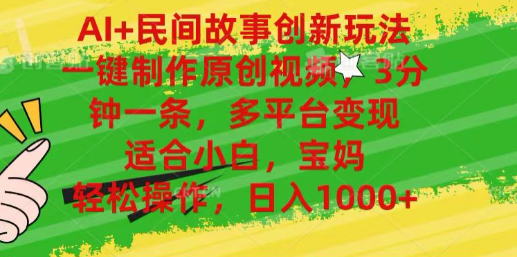AI+民间故事,一键制作原创视频，多平台变现，3分钟一条，适合小白，宝妈，轻松操作，日入1000+去创吧-网创项目资源站-副业项目-创业项目-搞钱项目黑蛋搞钱