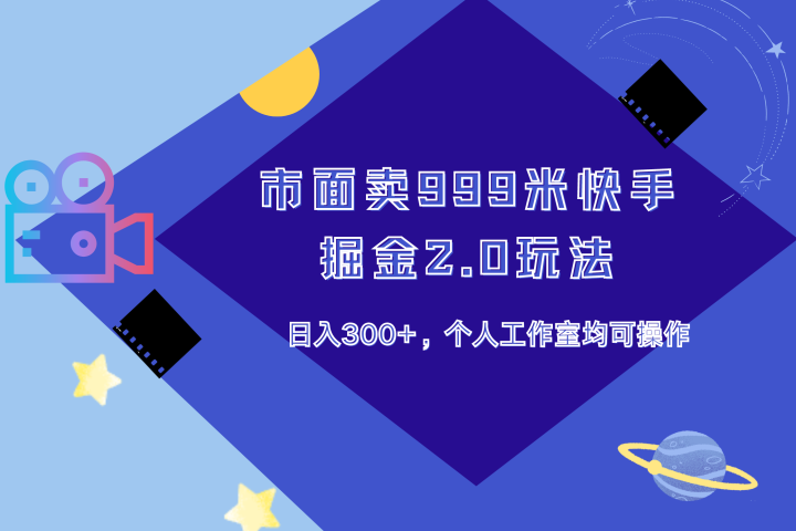 市面卖999米快手掘金2.0玩法，日入300+，个人工作室均可操作去创吧-网创项目资源站-副业项目-创业项目-搞钱项目黑蛋搞钱