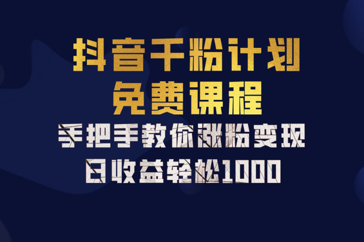 抖音千粉计划，手把手教你，新手也能学会，一部手机矩阵日入1000+，去创吧-网创项目资源站-副业项目-创业项目-搞钱项目黑蛋搞钱