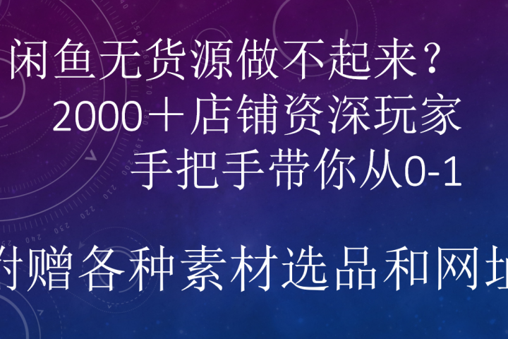 闲鱼已经饱和？纯扯淡！闲鱼2000家店铺资深玩家降维打击带你从0–1去创吧-网创项目资源站-副业项目-创业项目-搞钱项目黑蛋搞钱