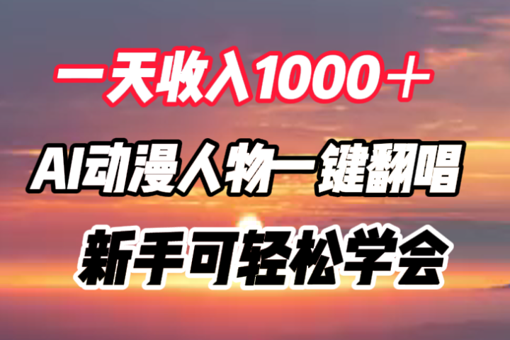 一天收入1000＋，AI动漫人物一键翻唱，新手可轻松学会去创吧-网创项目资源站-副业项目-创业项目-搞钱项目黑蛋搞钱