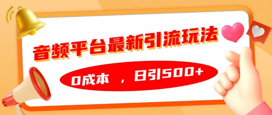 音频平台最新引流玩法，日引500+，0成本去创吧-网创项目资源站-副业项目-创业项目-搞钱项目黑蛋搞钱