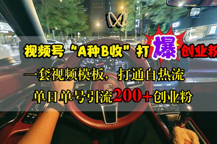视频号“A种B收”打爆创业粉，单日单号引流200+创业粉，一套视频模板打通自热流去创吧-网创项目资源站-副业项目-创业项目-搞钱项目黑蛋搞钱
