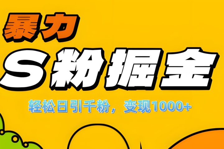 单人单机日引千粉，变现1000+，S粉流量掘金计划攻略！去创吧-网创项目资源站-副业项目-创业项目-搞钱项目黑蛋搞钱