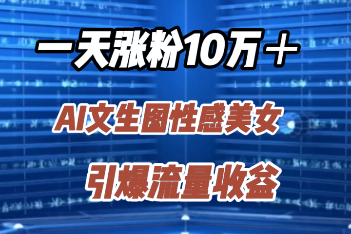 一天涨粉10万＋，AI文生图性感美女，引爆流量收益去创吧-网创项目资源站-副业项目-创业项目-搞钱项目黑蛋搞钱