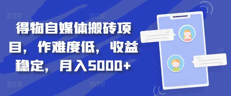 得物自媒体搬砖月入5000+去创吧-网创项目资源站-副业项目-创业项目-搞钱项目黑蛋搞钱
