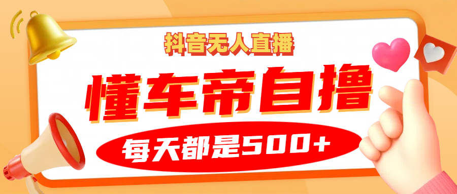 抖音无人直播“懂车帝”自撸玩法，每天2小时收益500+去创吧-网创项目资源站-副业项目-创业项目-搞钱项目黑蛋搞钱