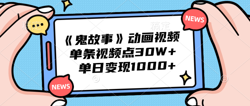 《鬼故事》动画视频，单条视频点赞30W+，单日变现1000+去创吧-网创项目资源站-副业项目-创业项目-搞钱项目黑蛋搞钱
