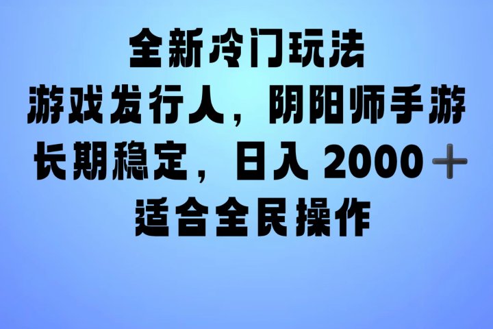 全新冷门玩法，日入2000+，靠”阴阳师“抖音手游，一单收益30，冷门大佬玩法，一部手机就能操作，小白也能轻松上手，稳定变现！去创吧-网创项目资源站-副业项目-创业项目-搞钱项目黑蛋搞钱