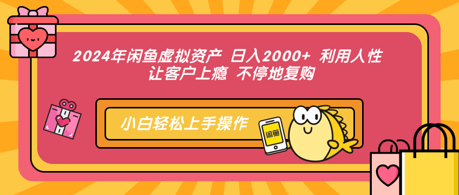 2024年闲鱼虚拟资产 日入2000+ 利用人性 让客户上瘾 不停地复购去创吧-网创项目资源站-副业项目-创业项目-搞钱项目黑蛋搞钱