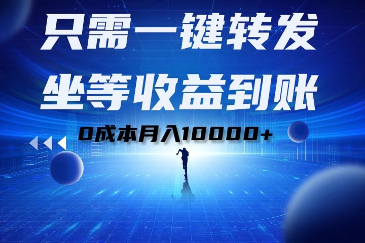 只需一键转发，坐等收益到账！0成本月入10000+去创吧-网创项目资源站-副业项目-创业项目-搞钱项目黑蛋搞钱