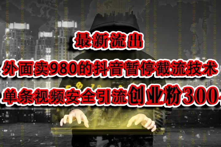最新流出：外面卖980的抖音暂停截流技术单条视频安全引流创业粉300+去创吧-网创项目资源站-副业项目-创业项目-搞钱项目黑蛋搞钱