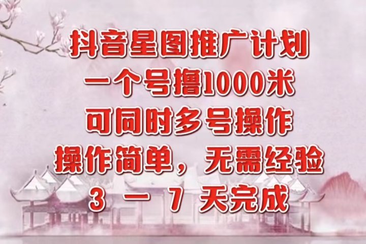 抖音星图推广项目，3-7天就能完成，每单1000元，可多号一起做去创吧-网创项目资源站-副业项目-创业项目-搞钱项目黑蛋搞钱
