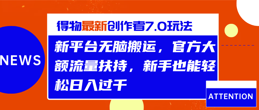 得物最新创作者7.0玩法，新平台无脑搬运，官方大额流量扶持，轻松日入过千去创吧-网创项目资源站-副业项目-创业项目-搞钱项目黑蛋搞钱