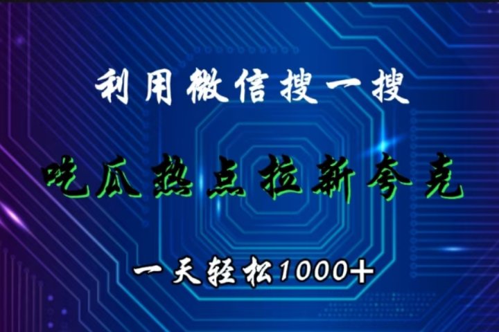 利用微信搜一搜，吃瓜热点拉新夸克，一天轻松1000+去创吧-网创项目资源站-副业项目-创业项目-搞钱项目黑蛋搞钱