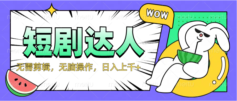 2024最新短剧玩法，无需剪辑，无脑操作，日入上千+去创吧-网创项目资源站-副业项目-创业项目-搞钱项目黑蛋搞钱