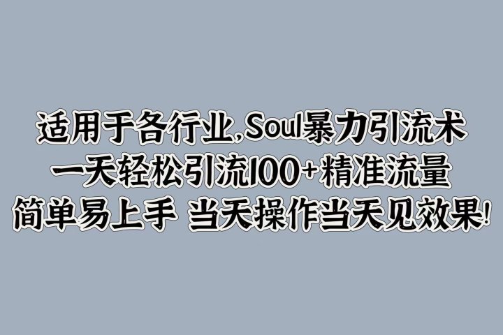 适用于各行业，Soul暴力引流术，一天轻松引流100+精准流量，简单易上手 当天操作当天见效果!去创吧-网创项目资源站-副业项目-创业项目-搞钱项目黑蛋搞钱
