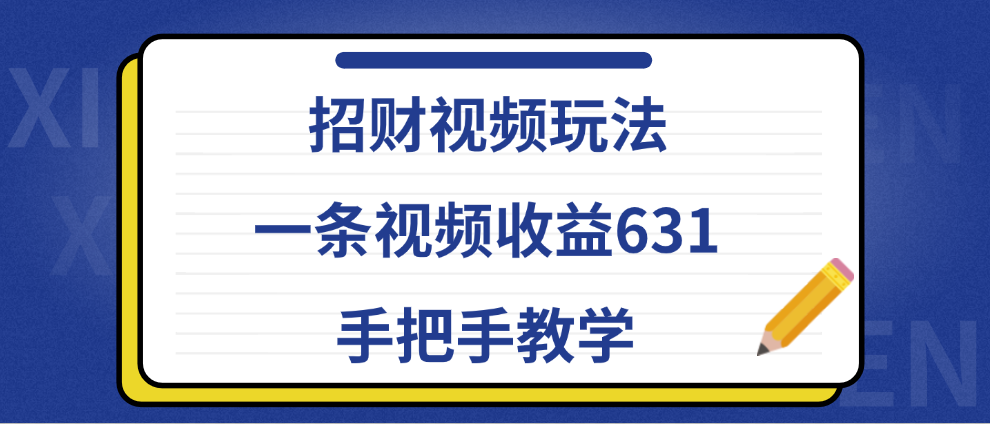 招财视频玩法，一条视频收益631，手把手教学去创吧-网创项目资源站-副业项目-创业项目-搞钱项目黑蛋搞钱