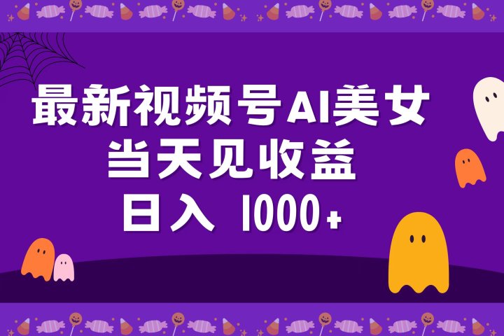 2024最新视频号AI美女，当天见收益，日入1000+去创吧-网创项目资源站-副业项目-创业项目-搞钱项目黑蛋搞钱