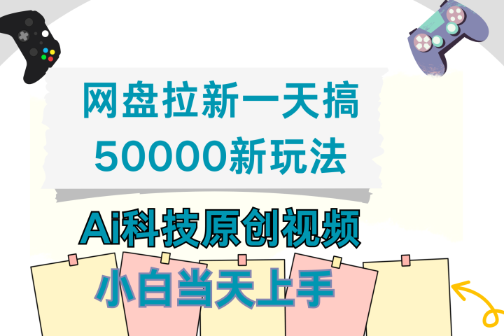 网盘拉新一天搞50000新玩法，Ai科技原创视频，小白当天上手去创吧-网创项目资源站-副业项目-创业项目-搞钱项目黑蛋搞钱