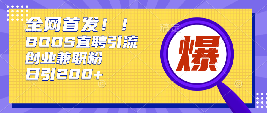 全网首发!BOOS直聘引流创业兼职粉，单号日引200+去创吧-网创项目资源站-副业项目-创业项目-搞钱项目黑蛋搞钱
