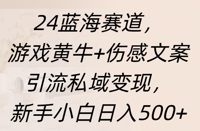 24蓝海赛道，游戏黄牛+伤感文案引流私域变现，新手日入500+去创吧-网创项目资源站-副业项目-创业项目-搞钱项目黑蛋搞钱